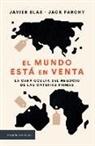 Javier Blas, Jack Farchy - El Mundo Está En Venta: La Cara Oculta del Negocio de Las Materias Primas