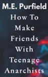 M. E. Purfield - How To Make Friends with Teenage Anarchists