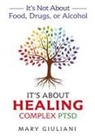 Mary Giuliani - It's Not About Food, Drugs, or Alcohol It's About Healing Complex PTSD