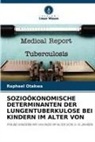 Raphael Otakwa - SOZIOÖKONOMISCHE DETERMINANTEN DER LUNGENTUBERKULOSE BEI KINDERN IM ALTER VON