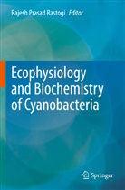Rajesh Prasad Rastogi, Rajesh Prasad Rastogi - Ecophysiology and Biochemistry of Cyanobacteria