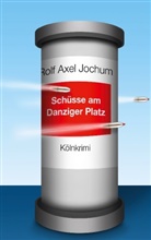 Rolf Axel Jochum - Schüsse am Danziger Platz