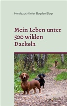 Hundezuchtleiter Bogdan Blarp - Mein Leben unter 500 wilden Dackeln