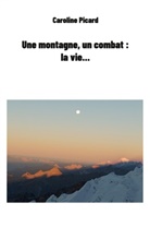 Caroline Picard - Une montagne, un combat : la vie...
