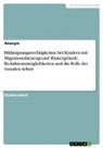 Anonym, Anonymous - Bildungsungerechtigkeiten bei Kindern mit Migrationshintergrund. Hintergründe, Reduktionsmöglichkeiten und die Rolle der Sozialen Arbeit