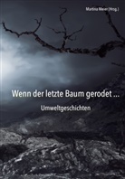 Martina Meier - Wenn der letzte Baum gerodet - Umweltgeschichten