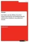 Anonym, Anonymous - Die Türkei und das Militär. Zwischen Enklavendemokratie und Eindämmung des militärischen Einflusses im politischen System