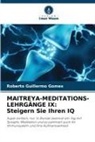 Roberto Guillermo Gomes - MAITREYA-MEDITATIONS-LEHRGÄNGE IX: Steigern Sie Ihren IQ