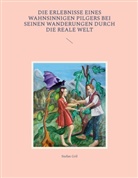 Stefan Gril - Die Erlebnisse eines wahnsinnigen Pilgers bei seinen Wanderungen durch die reale Welt