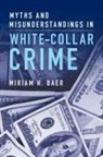 Miriam H. Baer, Miriam H. (Brooklyn Law School) Baer - Myths and Misunderstandings in White-Collar Crime