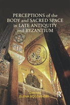 Jelena Bogdanovic, Jelena Bogdanovic, Bogdanovic Jelena - Perceptions of the Body and Sacred Space in Late Antiquity and
