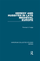 Thomas A. Fudge, Fudge Thomas A. - Heresy and Hussites in Late Medieval Europe