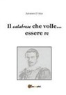 Salvatore D'Aleo - Il calabrese che volle... essere re