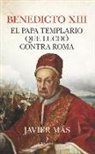 Vicente Javier Mas Torrecillas - Benedicto XIII. El Papa Templario Que Luchó Contra Roma