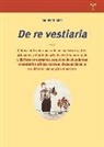 Michel Suárez - "De re vestiaria" : defensa del saber hacer de los maestros sastres artesanos y el elogio del arte de vestirse para guía y disfrute de elegantes, seguidos de abundantes comentarios críticos sobre su decadencia en la era del narcisismo y las máscaras