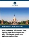 Radhakrishna Murty Tatavarty - Verankerte Visionen der indischen Präsidenten - ein Diplomat und ein Wissenschaftler