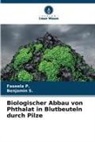 Faseela P, Faseela P., Benjamin S, Benjamin S. - Biologischer Abbau von Phthalat in Blutbeuteln durch Pilze