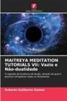 Roberto Guillermo Gomes - MAITREYA MEDITATION TUTORIALS VII: Vazio e Não-dualidade
