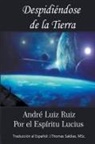 Por El Espíritu Lucius, André Luiz Ruiz, J. Thomas MSc. Saldias - Despidiéndose de la Tierra