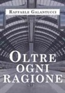 Raffaele Galantucci - Oltre ogni ragione