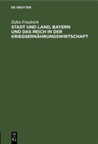 Zahn Friedrich - Stadt und Land, Bayern und das Reich in der Kriegsernährungswirtschaft