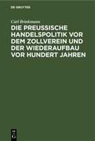 Carl Brinkmann - Die Preussische Handelspolitik vor dem Zollverein und der Wiederaufbau vor hundert Jahren