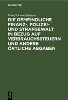 Friedrich von Sicherer - Die gemeindliche Finanz-, Polizei- und Strafgewalt in Bezug auf Verbrauchssteuern und andere örtliche Abgaben