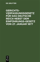 Degruyter - Gerichtsverfassungsgesetz für das Deutsche Reich nebst dem Einführungs-Gesetz von 27. Januar 1877