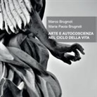 Marco Brugnoli Maria Paola Brugnoli - ARTE E AUTOCOSCIENZA NEL CICLO DELLA VITA