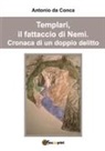 Antonio Da Conca - Templari, il fattaccio di Nemi. Cronaca di un doppio delitto
