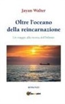 Jayan Walter - Oltre l'oceano della reincarnazione