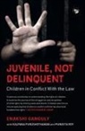 Enakshi Ganguly, Kalpana Purushothaman, Puneeta Roy - JUVENILE, NOT DELINQUENT CHILDREN IN CONFLICT WITH THE LAW