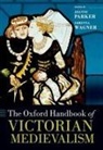 Joanne (Associate Professor of Victorian L Parker, Joanne Parker, Parker Joanne, Corinna Wagner, Wagner Corinna - Oxford Handbook of Victorian Medievalism
