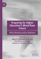 Lisa Delacruz Combs, Lisa Delacruz Combs, Marc P. Johnston-Guerrero, Victoria K Malaney-Brown, Victoria K. Malaney-Brown - Preparing for Higher Education's Mixed Race Future