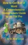 D. Rod Lloyd - How to Get Rid of Mold A Comprehensive Homeowners Guide