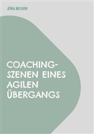 Jörg Becker - Coaching-Szenen eines agilen Übergangs