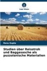 Renu Gupta - Studien über Reisstroh und Baggasasche als puzzolanische Materialien