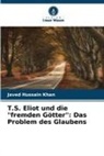 Javed Hussain Khan - T.S. Eliot und die "fremden Götter": Das Problem des Glaubens