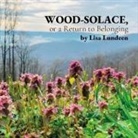 Lisa Lundeen - WOOD-SOLACE, or a Return to Belonging