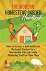 Sustainable Living Lifestyle - The Modern Homestead Garden Handobook | How to Create a Self-Sufficient Backyard Garden for a Sustainable Lifestyle While Producing Food on Your Own