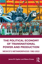Mateo Crossa, James M. Cypher, James M. Crossa Cypher, Cypher James M. - Political Economy of Transnational Power and Production
