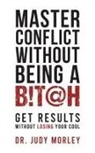 Dr. Judy Morley, Judy Morley - Master Conflict Without Being a Bitch