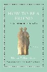 Cicero, Marcus Tullius Cicero, Philip Freeman, Philip Freeman - How to Be a Friend