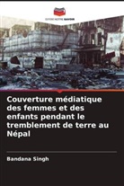 Bandana Singh - Couverture médiatique des femmes et des enfants pendant le tremblement de terre au Népal