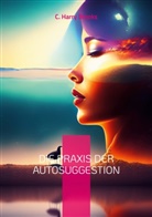 C Harry Brooks, C. Harry Brooks, Klaus-Dieter Sedlacek - Die Praxis der Autosuggestion