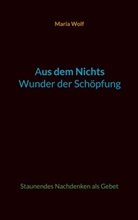 Maria Wolf - Aus dem Nichts - Wunder der Schöpfung