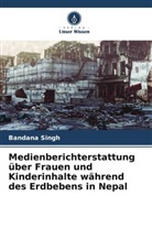 Bandana Singh - Medienberichterstattung über Frauen und Kinderinhalte während des Erdbebens in Nepal