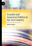 Robert Busby - Scandal and American Politics in the 21st Century