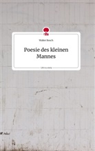 Walter Bosch - Poesie des kleinen Mannes. Life is a Story - story.one