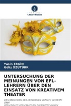 Yasin Erg¿N, Yasin ERGIN, Guliz Ozuturk - UNTERSUCHUNG DER MEINUNGEN VON EFL-LEHRERN ÜBER DEN EINSATZ VON KREATIVEM THEATER